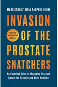 Invasion Of The Prostate Snatchers: Revised And Updated Edition: An Essential Guide To Managing Prostate Cancer For Patients And Their Families