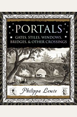 Portals: Gates, Stiles, Windows, Bridges & Other Crossings Portals: Gates, Stiles, Windows, Bridges & Other Crossings