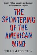 The Splintering Of The American Mind: Identity Politics, Inequality, And Community On Today's College Campuses