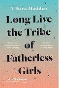 Long Live The Tribe Of Fatherless Girls: A Memoir