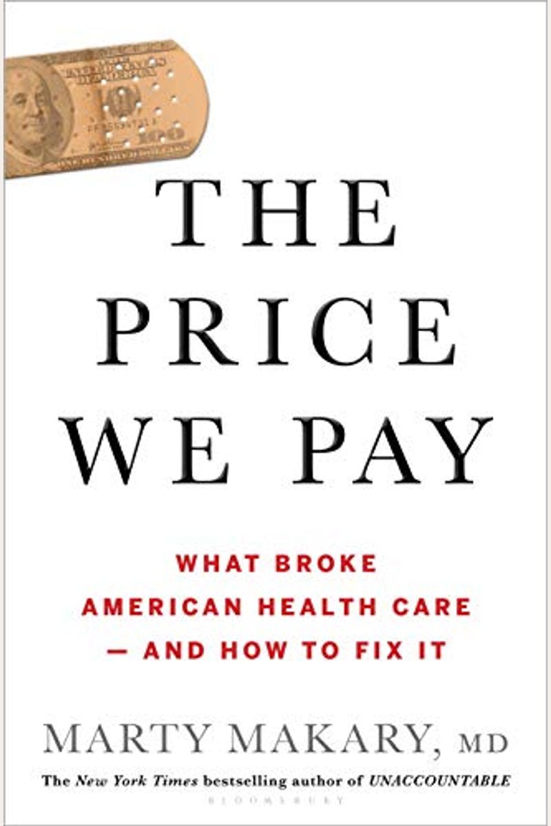 The Price We Pay: What Broke American Health Care--And How To Fix It