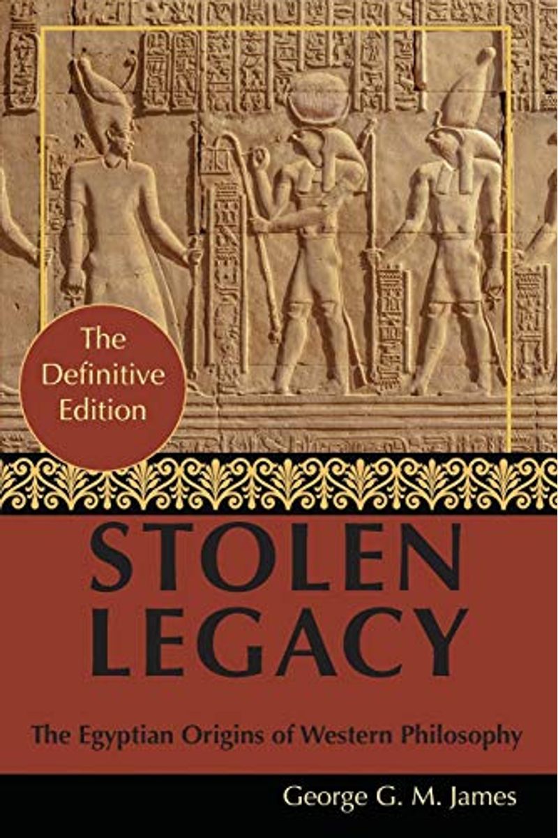 By George G. M. James: Stolen Legacy: Greek Philosophy is Stolen Egyptian Philosophy