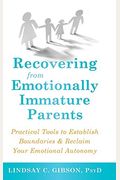 Recovering From Emotionally Immature Parents: Practical Tools To Establish Boundaries And Reclaim Your Emotional Autonomy