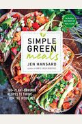 Simple Green Meals: 100+ Plant-Powered Recipes To Thrive From The Inside Out: A Cookbook