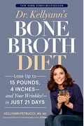 Dr. Kellyann's Bone Broth Diet: Lose Up To 15 Pounds, 4 Inches--And Your Wrinkles!--In Just 21 Days