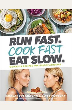 Run Fast. Cook Fast. Eat Slow.: Quick-Fix Recipes For Hangry Athletes: A Cookbook Run Fast. Cook Fast. Eat Slow.: Quick-Fix Recipes For Hangry Athletes: A Cookbook