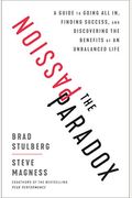 The Passion Paradox: A Guide To Going All In, Finding Success, And Discovering The Benefits Of An Unbalanced Life