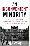 An Inconvenient Minority: The Attack On Asian American Excellence And The Fight For Meritocracy