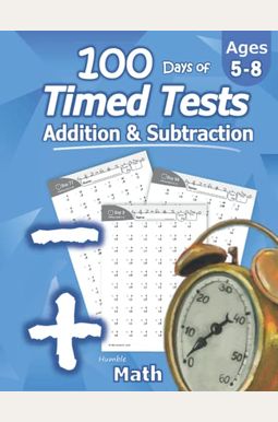 Humble Math - 100 Days Of Timed Tests: Addition And Subtraction: Ages 5-8, Math Drills, Digits 0-20, Reproducible Practice Problems Humble Math - 100 Days Of Timed Tests: Addition And Subtraction: Ages 5-8, Math Drills, Digits 0-20, Reproducible Practice Problems