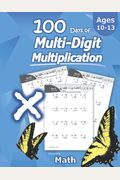 Humble Math - 100 Days Of Multi-Digit Multiplication: Ages 10-13: Multiplying Large Numbers With Answer Key - Reproducible Pages - Multiply Big Long P