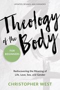 Theology Of The Body For Beginners: Rediscovering The Meaning Of Life, Love, Sex, And Gender