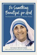 Do Something Beautiful For God: The Essential Teachings Of Mother Teresa, 365 Daily Reflections