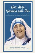 Haz Algo Hermoso Para Dios: Las Enseñanzas Esenciales de Madre Teresa, 365 Reflexiones Diarias