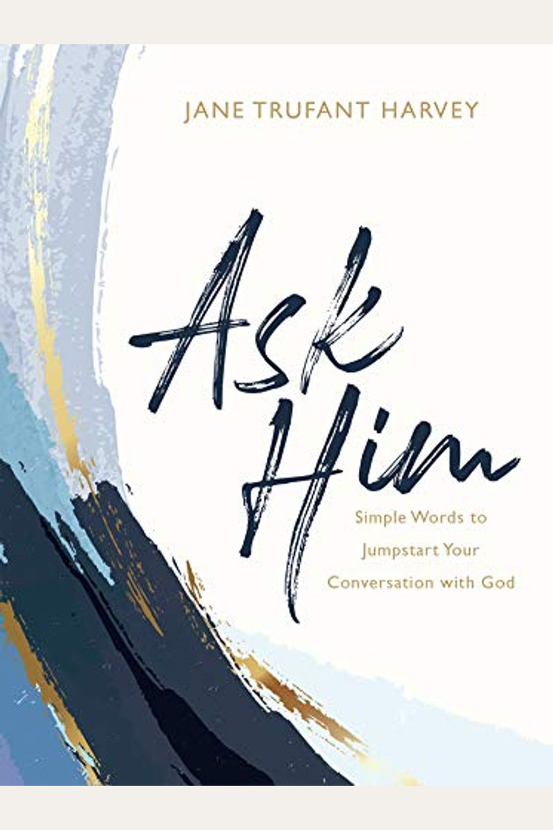Ask Him: Simple Words To Jumpstart Your Conversation With God