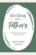 The Thing About Fathers: 365 Days Of Inspiration For Fathers Of All Ages