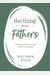 The Thing About Fathers: 365 Days Of Inspiration For Fathers Of All Ages