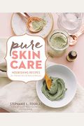 Pure Skin Care: Nourishing Recipes For Vibrant Skin & Natural Beauty