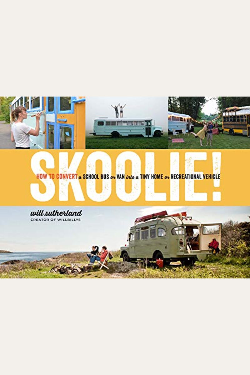 Skoolie!: How to Convert a School Bus or Van Into a Tiny Home or Recreational Vehicle