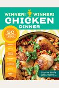 Winner! Winner! Chicken Dinner: 50 Winning Ways To Cook It Up!