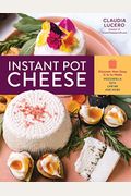 Instant Pot Cheese: Discover How Easy It Is To Make Mozzarella, Feta, Chevre, And More