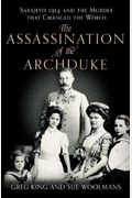 The Assassination Of The Archduke: Sarajevo 1914 And The Romance That Changed The World