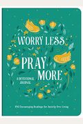 Worry Less, Pray More Devotional Journal: 180 Encouraging Readings For Anxiety-Free Living