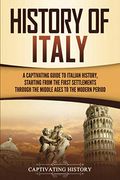 History Of Italy: A Captivating Guide To Italian History, Starting From The First Settlements Through The Middle Ages To The Modern Peri