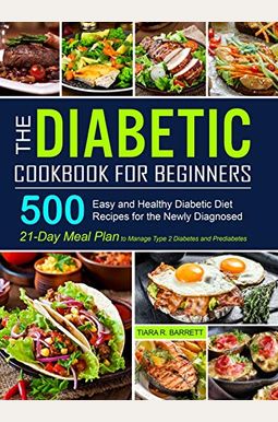 The Diabetic Cookbook for Beginners: 500 Easy and Healthy Diabetic Diet Recipes for the Newly Diagnosed - 21-Day Meal Plan to Manage Type 2 Diabetes a The Diabetic Cookbook for Beginners: 500 Easy and Healthy Diabetic Diet Recipes for the Newly Diagnosed - 21-Day Meal Plan to Manage Type 2 Diabetes a