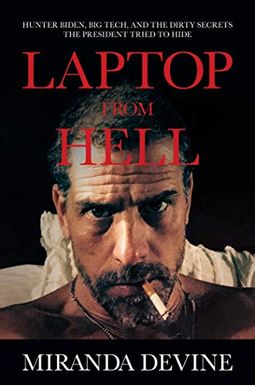 Laptop From Hell: Hunter Biden, Big Tech, And The Dirty Secrets The President Tried To Hide Laptop From Hell: Hunter Biden, Big Tech, And The Dirty Secrets The President Tried To Hide