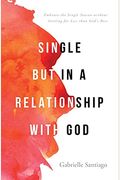 Single But In A Relationship With God: Embrace The Single Season Without Settling For Less Than God's Best