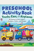 Preschool Activity Book Trucks, Cars, And Airplanes: 80 Games To Learn Letters, Numbers, Colors, And Shapes