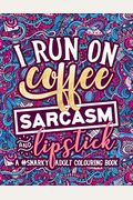 A Snarky Adult Colouring Book: I Run On Coffee, Sarcasm & Lipstick