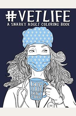 Vet Life: A Snarky Adult Coloring Book Vet Life: A Snarky Adult Coloring Book