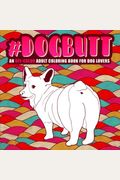 Dog Butt: An Off-Color Adult Coloring Book for Dog Lovers: An Irreverent, Hilarious & Unique Antistress Colouring Gift with Corgi, Poodle, Dachshund, ... Mindful Meditation & Stress Relief