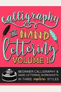Calligraphy & Hand Lettering: Volume 1: Beginner Calligraphy & Hand Lettering Worksheets In Five Modern Styles
