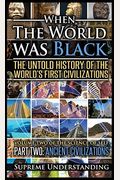 When The World Was Black, Part One: The Untold History Of The World's First Civilizations Prehistoric Culture