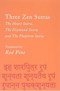 Three Zen Sutras: The Heart Sutra, The Diamond Sutra, And The Platform Sutra