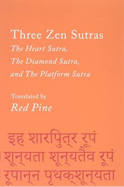 Three Zen Sutras: The Heart Sutra, The Diamond Sutra, And The Platform Sutra Three Zen Sutras: The Heart Sutra, The Diamond Sutra, And The Platform Sutra