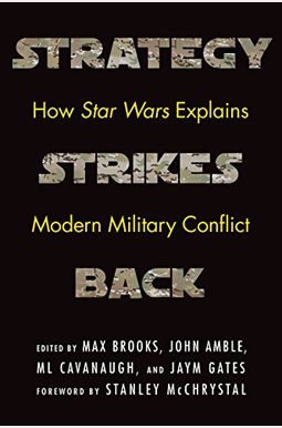 Strategy Strikes Back: How Star Wars Explains Modern Military Conflict Strategy Strikes Back: How Star Wars Explains Modern Military Conflict