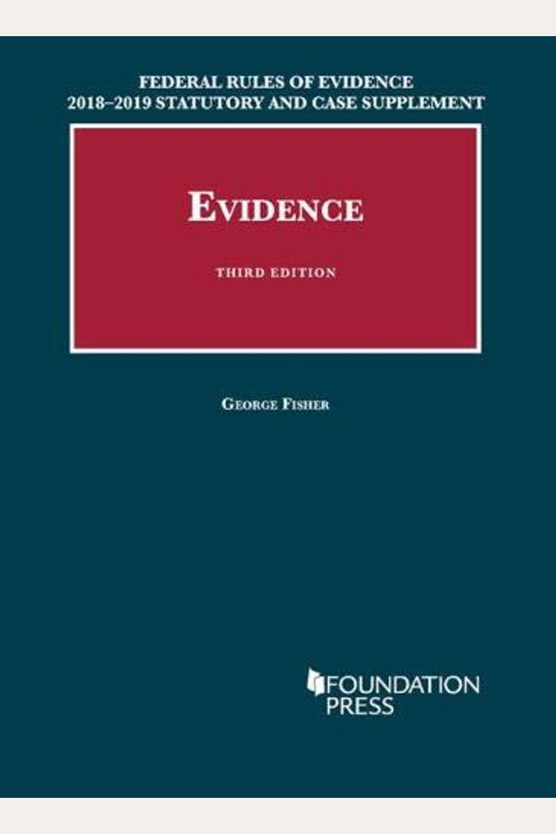 Federal Rules Of Evidence 2018-2019 Statutory And Case Supplement To Fisher's Evidence (University Casebook Series)