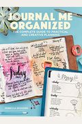 Journal Me Organized: The Complete Guide To Practical And Creative Planning