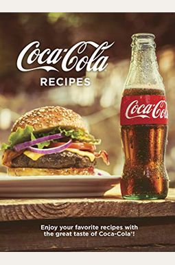 Coca-Cola Recipes: Enjoy Your Favorite Recipes With The Great Taste Of Coca-Cola Coca-Cola Recipes: Enjoy Your Favorite Recipes With The Great Taste Of Coca-Cola