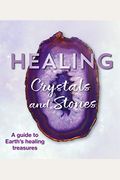 Healing Crystals And Stones: A Guide To Earth's Healing Treasures