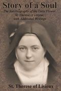 Story Of A Soul: The Autobiography Of The Little Flower, St. Therese Of Lisieux, With Additional Writings