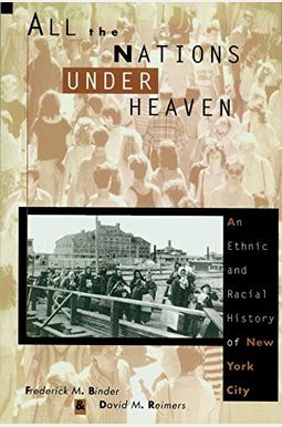 All the Nations Under Heaven: An Ethnic and Racial History of New York City All the Nations Under Heaven: An Ethnic and Racial History of New York City