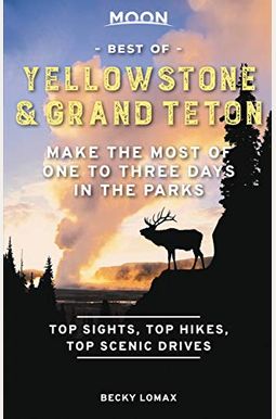 Moon Best Of Yellowstone & Grand Teton: Make The Most Of One To Three Days In The Parks Moon Best Of Yellowstone & Grand Teton: Make The Most Of One To Three Days In The Parks