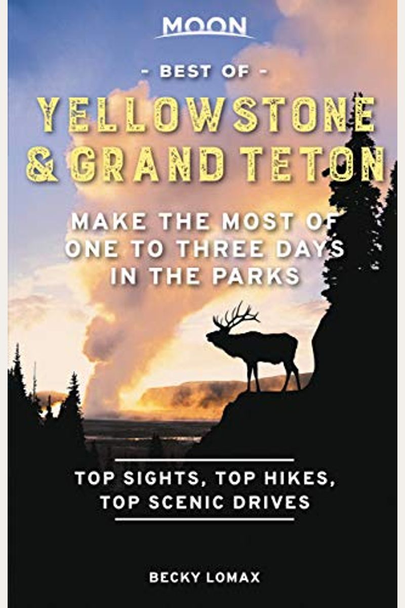 Moon Best Of Yellowstone & Grand Teton: Make The Most Of One To Three Days In The Parks