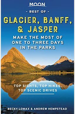 Moon Best Of Glacier, Banff & Jasper: Make The Most Of One To Three Days In The Parks