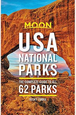 Moon Usa National Parks: The Complete Guide To All 62 Parks Moon Usa National Parks: The Complete Guide To All 62 Parks