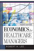 Economics for Healthcare Managers, Fourth Edition